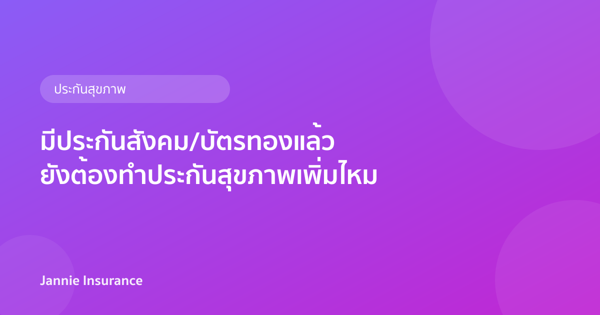 มีประกันสังคม/บัตรทองแล้ว ยังต้องทำประกันสุขภาพเพิ่มไหม